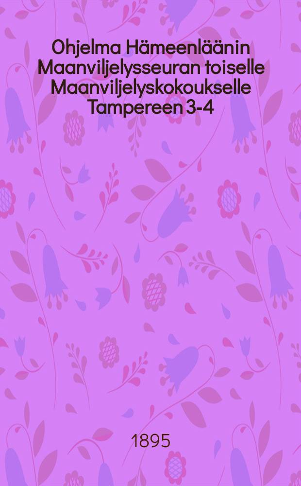 Ohjelma Hämeenläänin Maanviljelysseuran toiselle Maanviljelyskokoukselle Tampereen 3-4/VII 1895