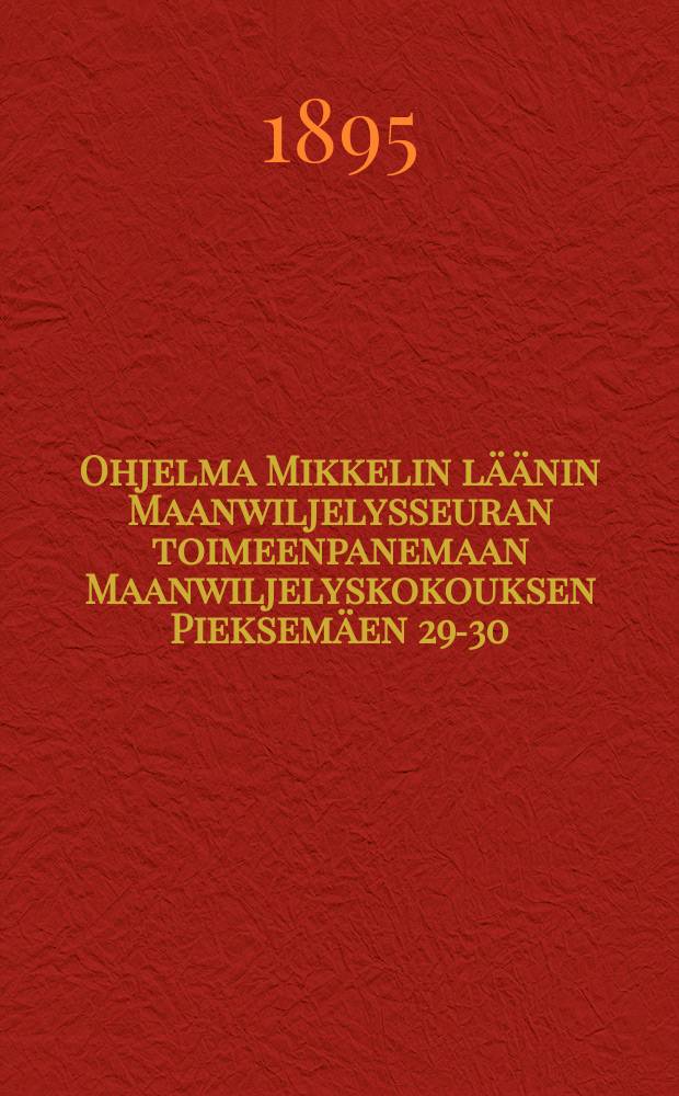 Ohjelma Mikkelin läänin Maanwiljelysseuran toimeenpanemaan Maanwiljelyskokouksen Pieksemäen 29-30/VIII 1895
