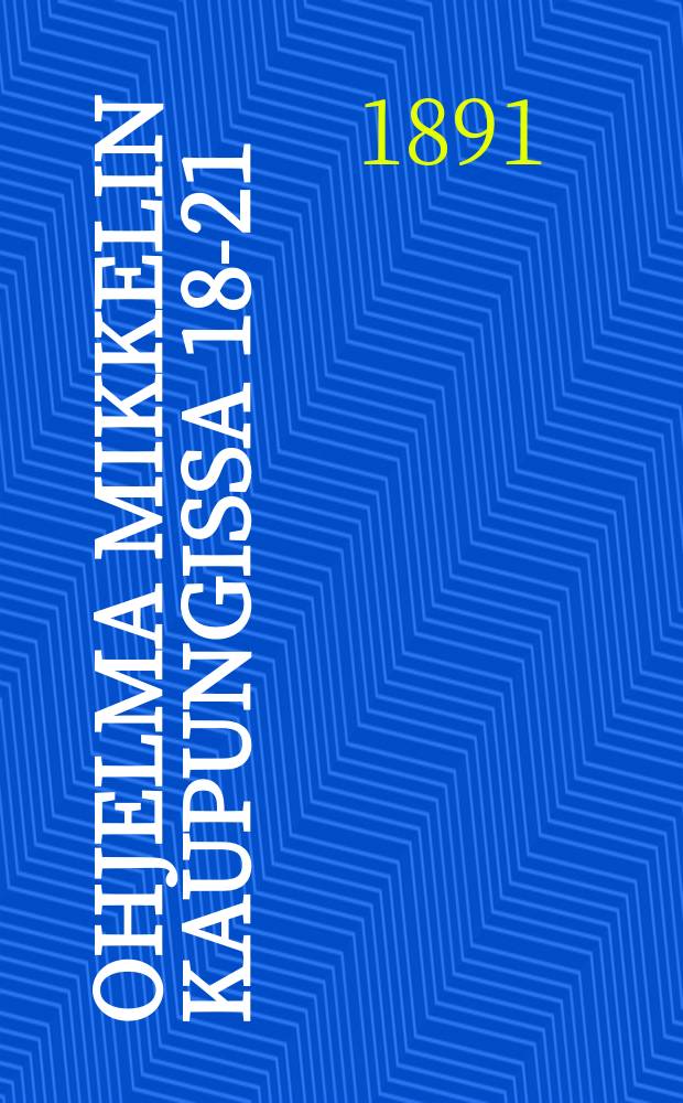 Ohjelma Mikkelin Kaupungissa 18-21/VIII 1891 pidettävää Suomen Evankelis-lutherilaisten Pappein Kokousta varten