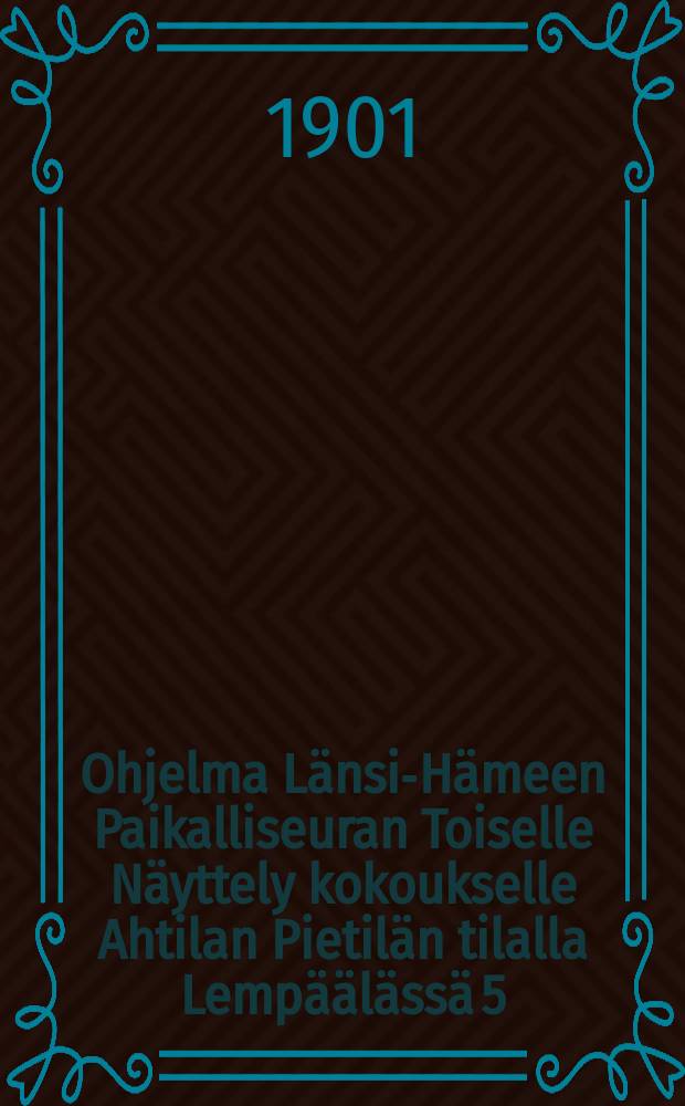 Ohjelma Länsi-Hämeen Paikalliseuran Toiselle Näyttely kokoukselle Ahtilan Pietilän tilalla Lempäälässä 5/VII 1901