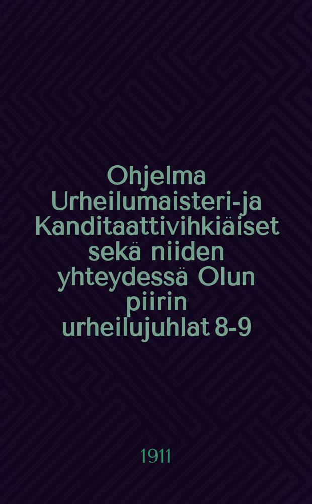 Ohjelma Urheilumaisteri-ja Kanditaattivihkiäiset sekä niiden yhteydessä Olun piirin urheilujuhlat 8-9/VII 1911.