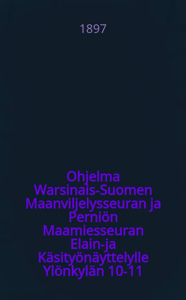 Ohjelma Warsinais-Suomen Maanviljelysseuran ja Perniön Maamiesseuran Elain-ja Käsityönäyttelylle Ylönkylän 10-11/IX 1897