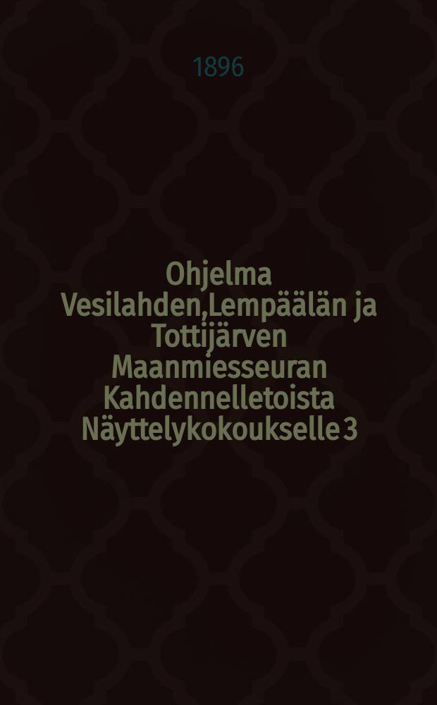 Ohjelma Vesilahden,Lempäälän ja Tottijärven Maanmiesseuran Kahdennelletoista Näyttelykokoukselle 3/VII 1896
