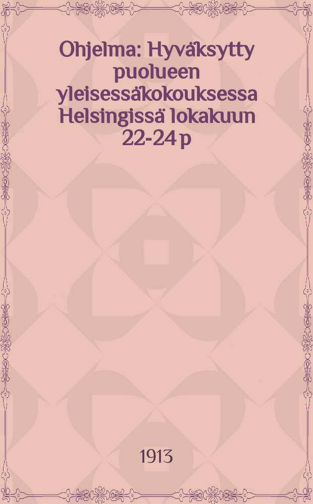 Ohjelma : Hyväksytty puolueen yleisessäkokouksessa Helsingissä lokakuun 22-24 p:nä 1906