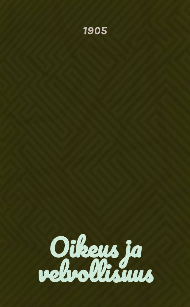 Oikeus ja velvollisuus : Mietelmi&auml; vv.1904-1905 valtiop&auml;ivien aikana : Valtiop&auml;iv&auml;mies