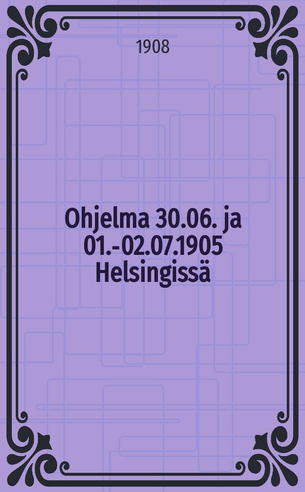 Ohjelma 30.06. ja 01.-02.07.1905 Helsingissä