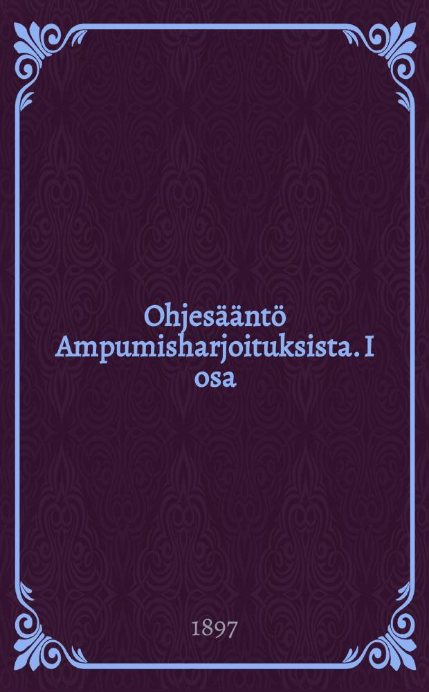 Ohjes&auml;&auml;nt&ouml; Ampumisharjoituksista. I osa