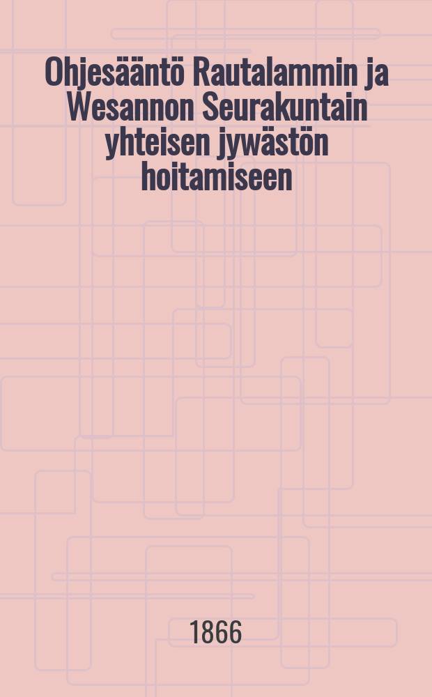 Ohjesääntö Rautalammin ja Wesannon Seurakuntain yhteisen jywästön hoitamiseen