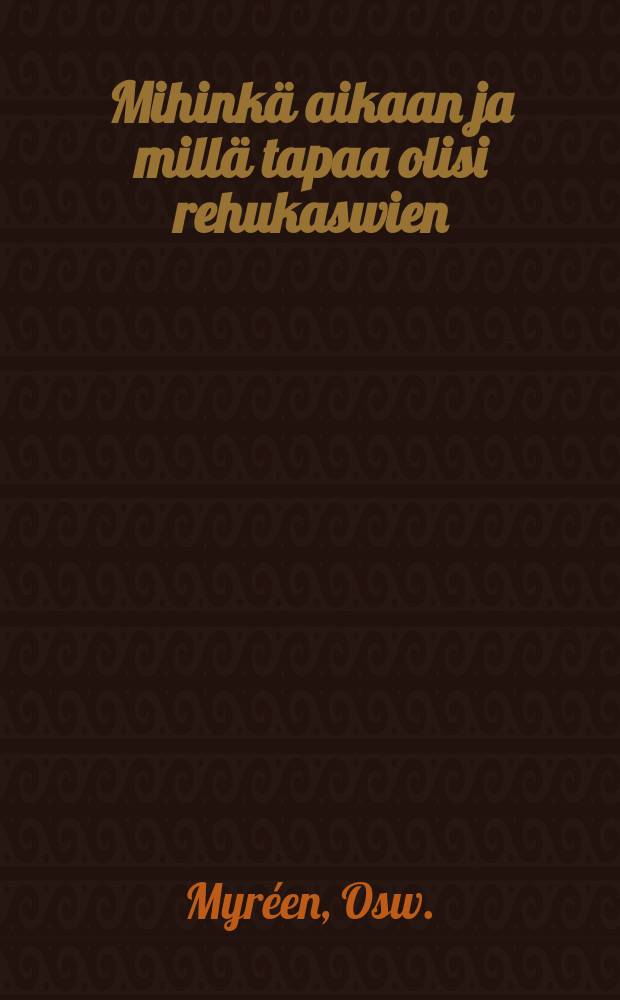 Mihinkä aikaan ja millä tapaa olisi rehukaswien (juurikaswit pais luettuina) korjuu tapahtuwa että rehulle saawutettaisiin mitä korkein rawintoarwo?