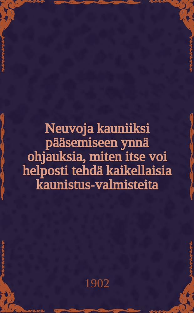 Neuvoja kauniiksi p&auml;&auml;semiseen ynn&auml; ohjauksia, miten itse voi helposti tehd&auml; kaikellaisia kaunistus-valmisteita