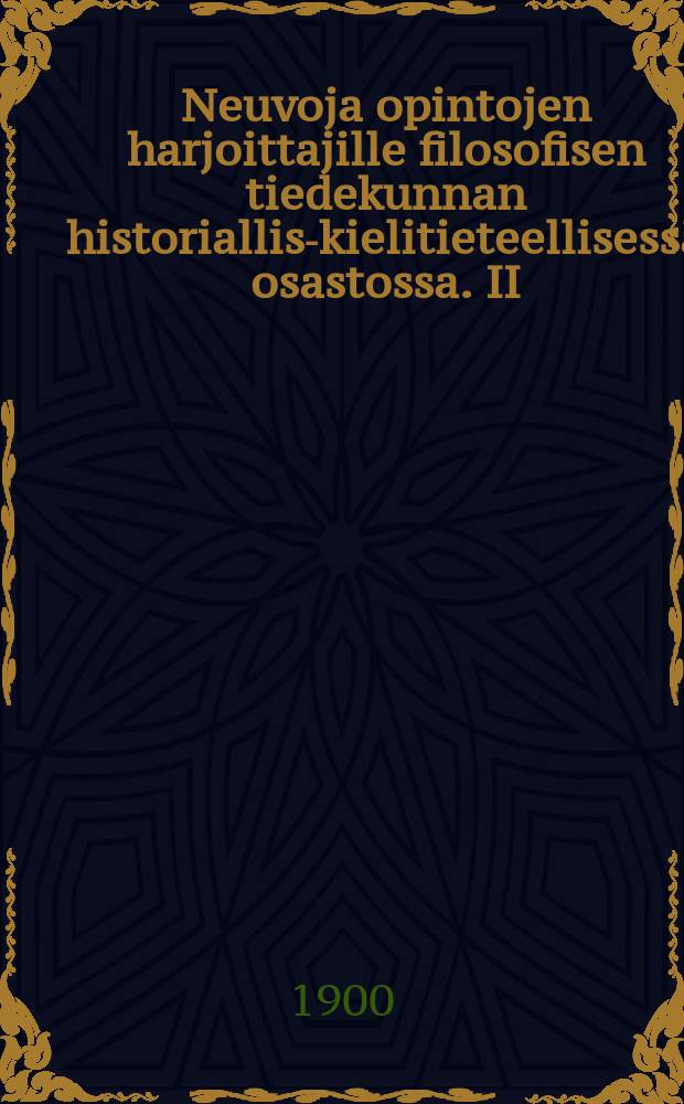 Neuvoja opintojen harjoittajille filosofisen tiedekunnan historiallis-kielitieteellisessä osastossa. II