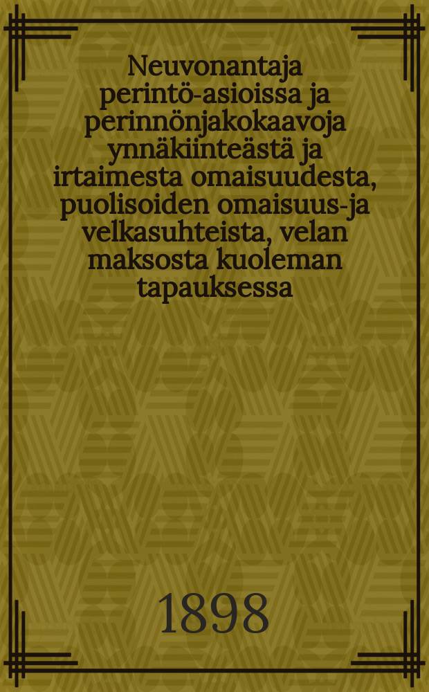 Neuvonantaja perintö-asioissa ja perinnönjakokaavoja ynnäkiinteästä ja irtaimesta omaisuudesta, puolisoiden omaisuus-ja velkasuhteista, velan maksosta kuoleman tapauksessa, perinnönluovutuksesta, omaisuuden päältäpäin ottamisesta vainajanjälkeen, vuosihaastosta, testamenttioikeudesta ja avioehdoista y.m.,y.m.