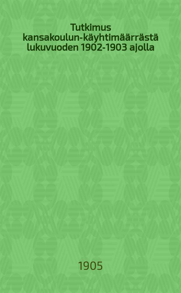 Tutkimus kansakoulun-k&auml;yhtim&auml;&auml;rr&auml;st&auml; lukuvuoden 1902-1903 ajolla