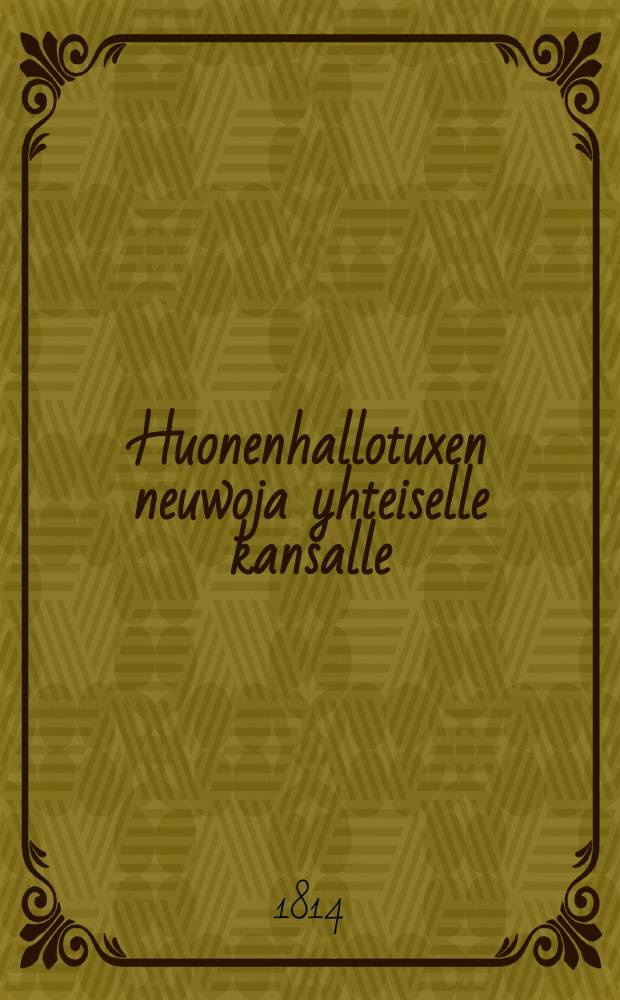 Huonenhallotuxen neuwoja yhteiselle kansalle : Kejs. huonnenhallituxen seuralda Suomessa vastuudesta ulosannetut