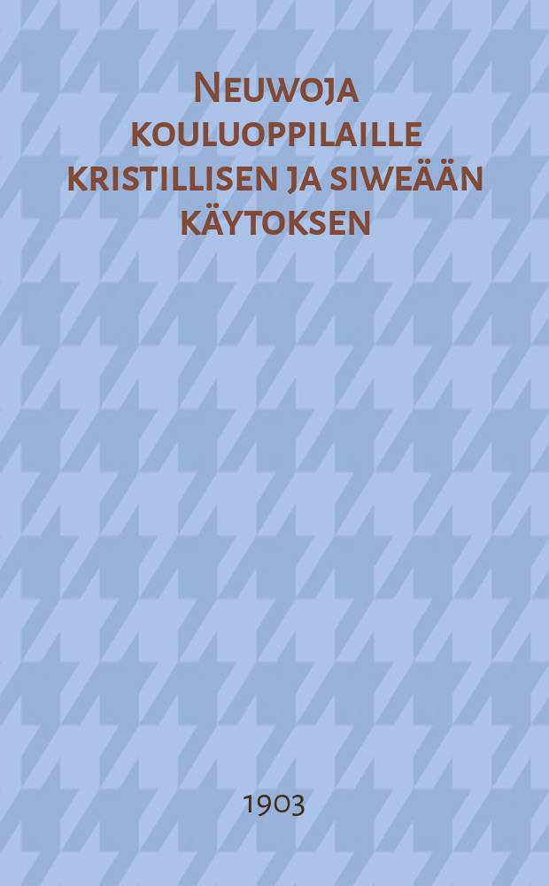 Neuwoja kouluoppilaille kristillisen ja siweään käytoksen