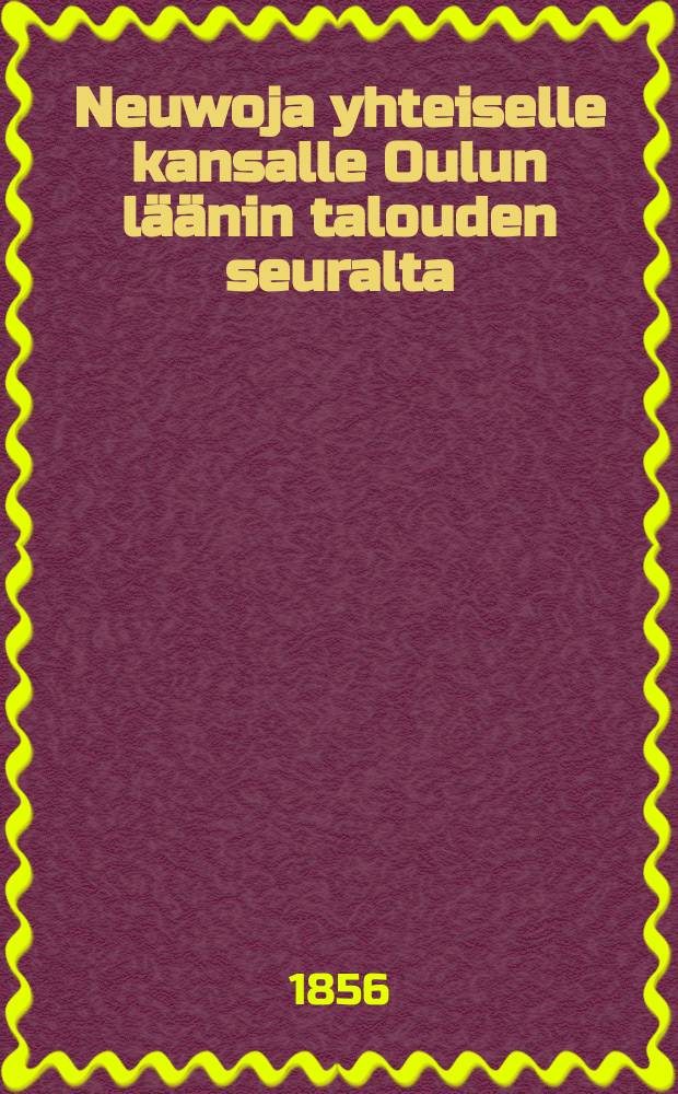 Neuwoja yhteiselle kansalle Oulun läänin talouden seuralta