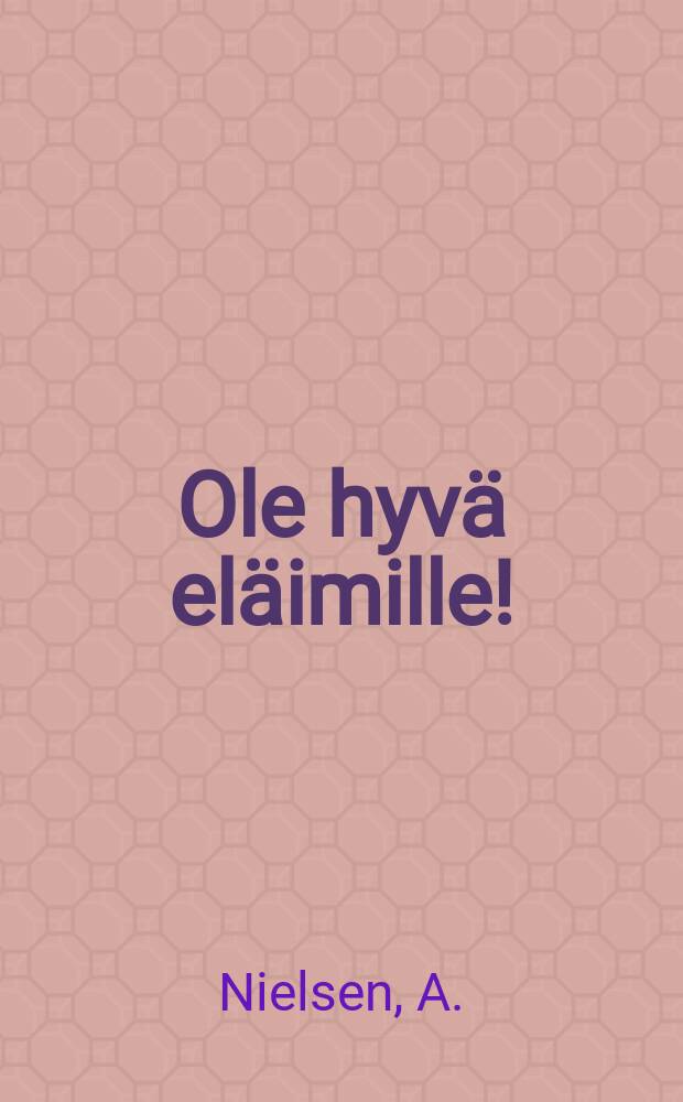 Ole hyvä eläimille! : Suomennos