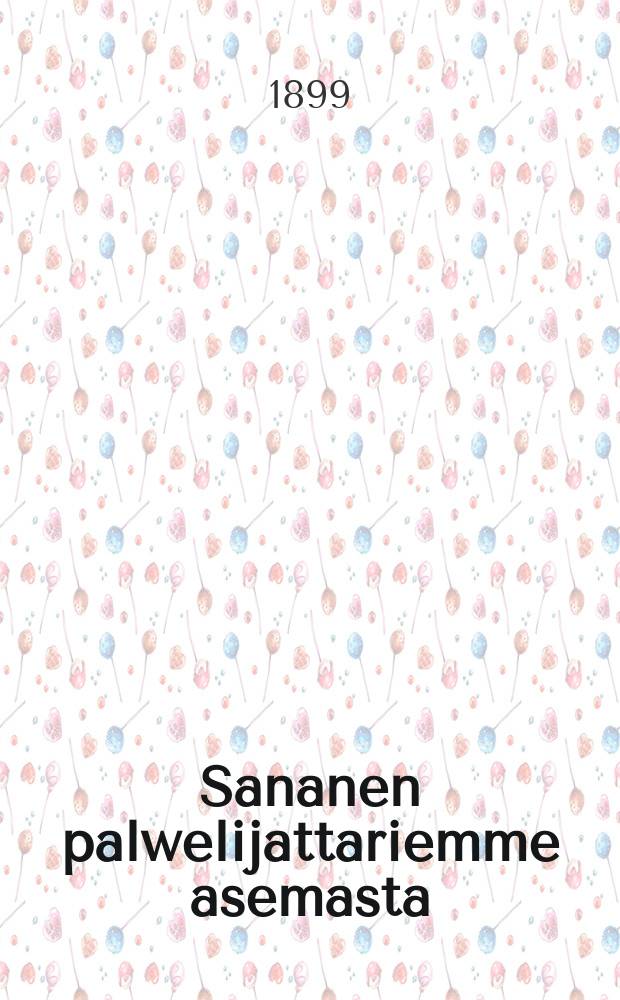 Sananen palwelijattariemme asemasta : esitelmä