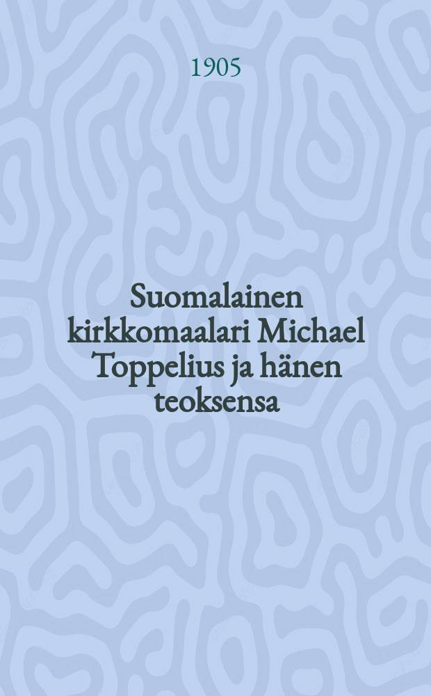 Suomalainen kirkkomaalari Michael Toppelius ja hänen teoksensa