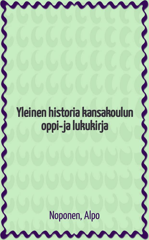 Yleinen historia kansakoulun oppi-ja lukukirja : oppikirjakomitean suunnitelman mukaan : Kuvilla ja historiallisilla kartoilla varustettu