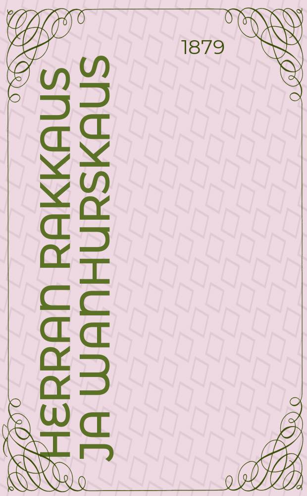 Herran rakkaus ja wanhurskaus : vaalisaarna pidetty 10:tenäsunnuntaina kolminaisuuden jälkeen v.1879 Porvoossa