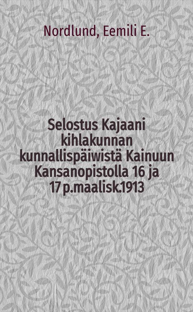 Selostus Kajaani kihlakunnan kunnallispäiwistä Kainuun Kansanopistolla 16 ja 17 p.maalisk.1913
