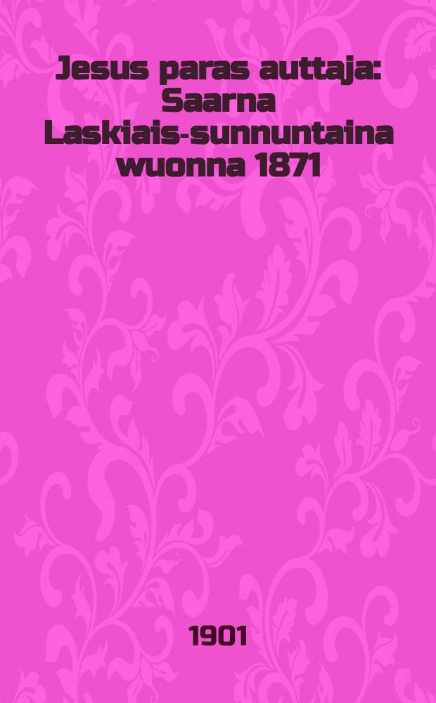 Jesus paras auttaja : Saarna Laskiais-sunnuntaina wuonna 1871