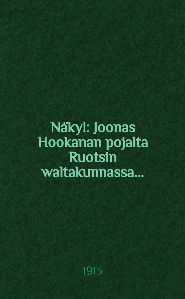Näky! : Joonas Hookanan pojalta Ruotsin waltakunnassa..