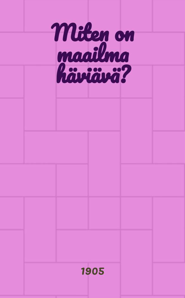 Miten on maailma häviävä?