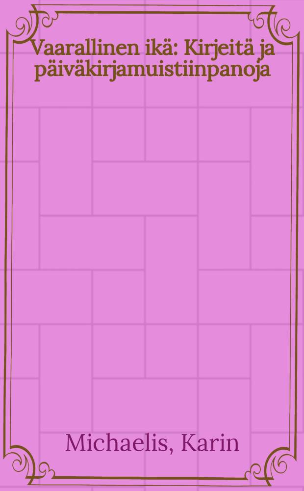 Vaarallinen ikä : Kirjeitä ja päiväkirjamuistiinpanoja