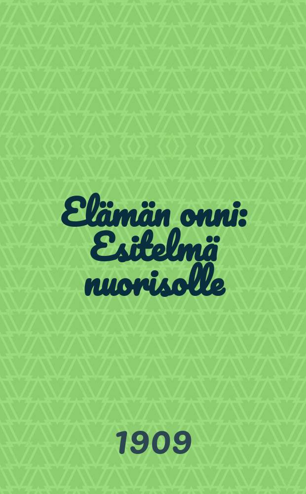 Elämän onni : Esitelmä nuorisolle