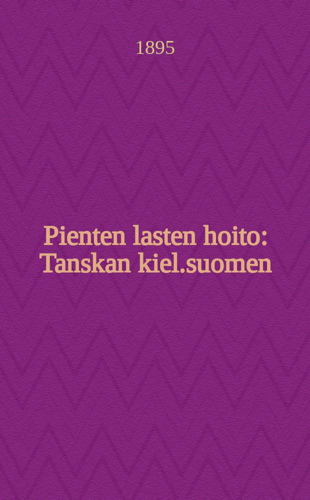 Pienten lasten hoito : Tanskan kiel.suomen