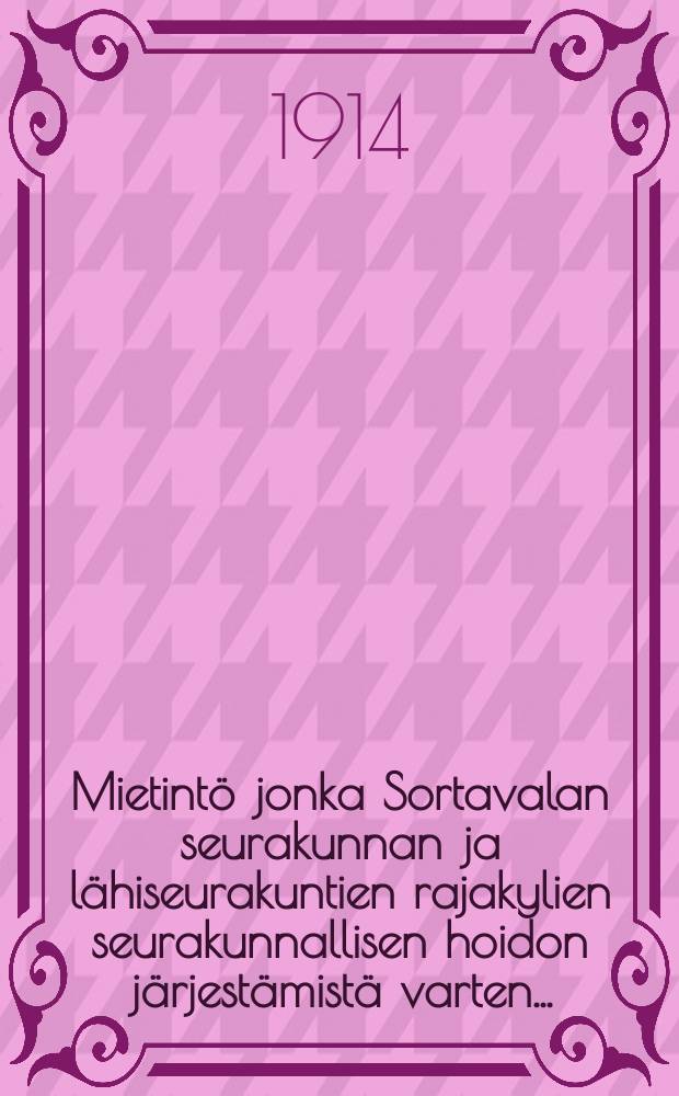 Mietintö jonka Sortavalan seurakunnan ja lähiseurakuntien rajakylien seurakunnallisen hoidon järjestämistä varten...