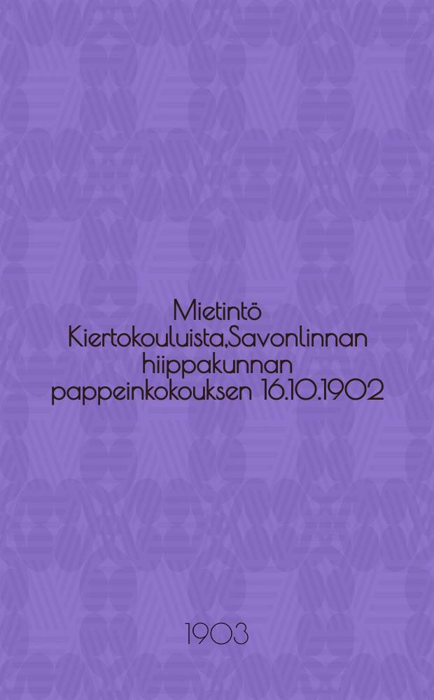 Mietintö Kiertokouluista,Savonlinnan hiippakunnan pappeinkokouksen 16.10.1902