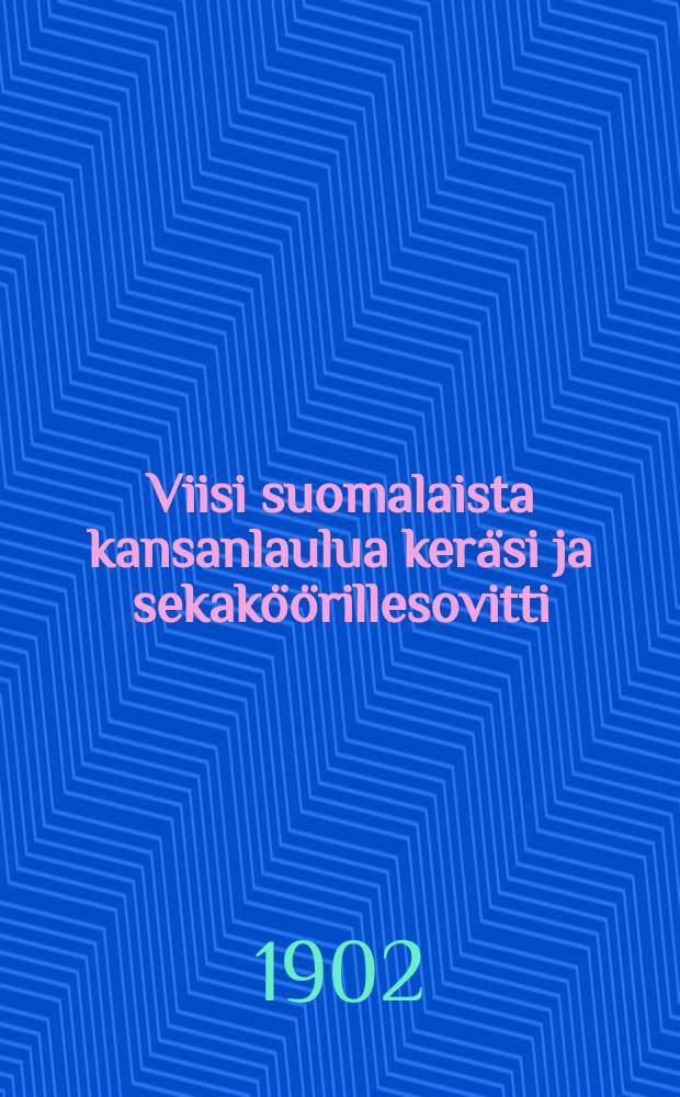 Viisi suomalaista kansanlaulua ker&auml;si ja sekak&ouml;&ouml;rillesovitti