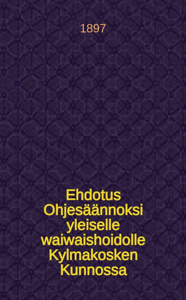 Ehdotus Ohjesäännoksi yleiselle waiwaishoidolle Kylmakosken Kunnossa