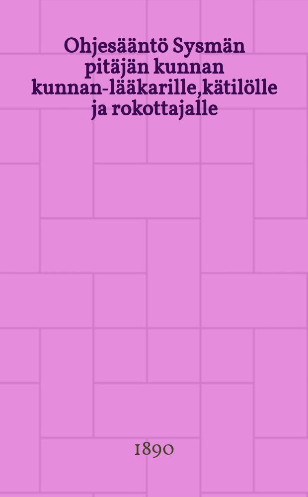Ohjesääntö Sysmän pitäjän kunnan kunnan-lääkarille,kätilölle ja rokottajalle