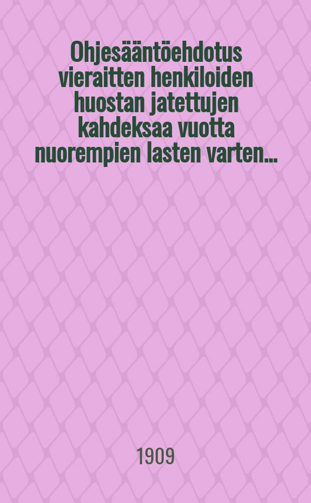 Ohjesääntöehdotus vieraitten henkiloiden huostan jatettujen kahdeksaa vuotta nuorempien lasten varten...
