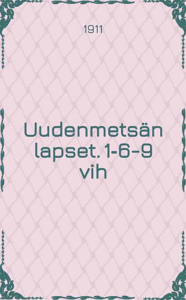 Uudenmets&auml;n lapset. 1-6-9 vih