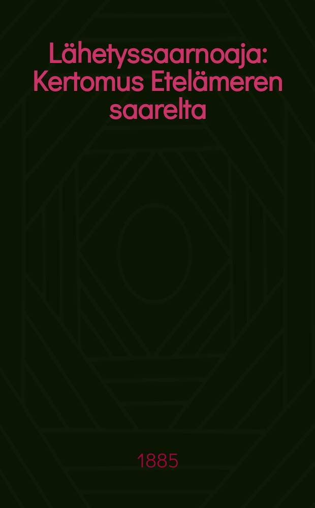 Lähetyssaarnoaja : Kertomus Etelämeren saarelta : Matkakirjeitä