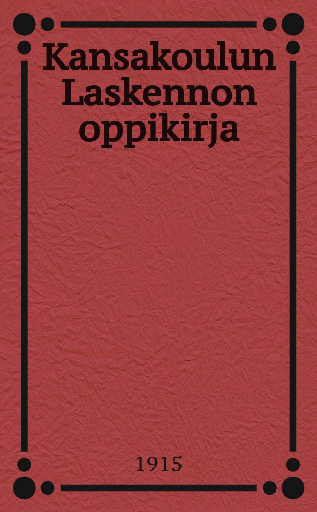 Kansakoulun Laskennon oppikirja : Oppikirjakomitean suunnitelman mukaan