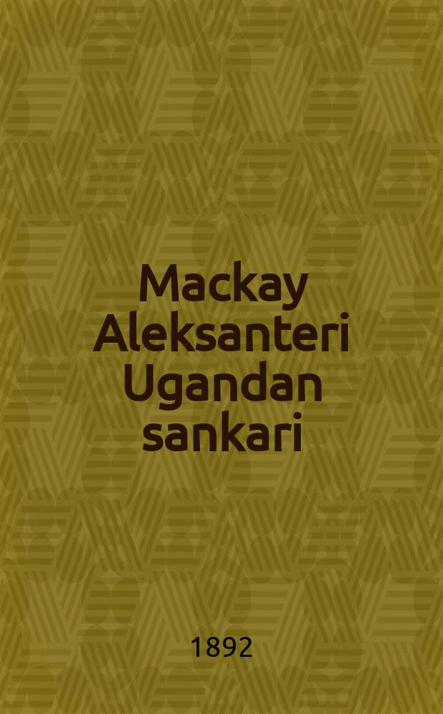 Mackay Aleksanteri Ugandan sankari : Suomennos