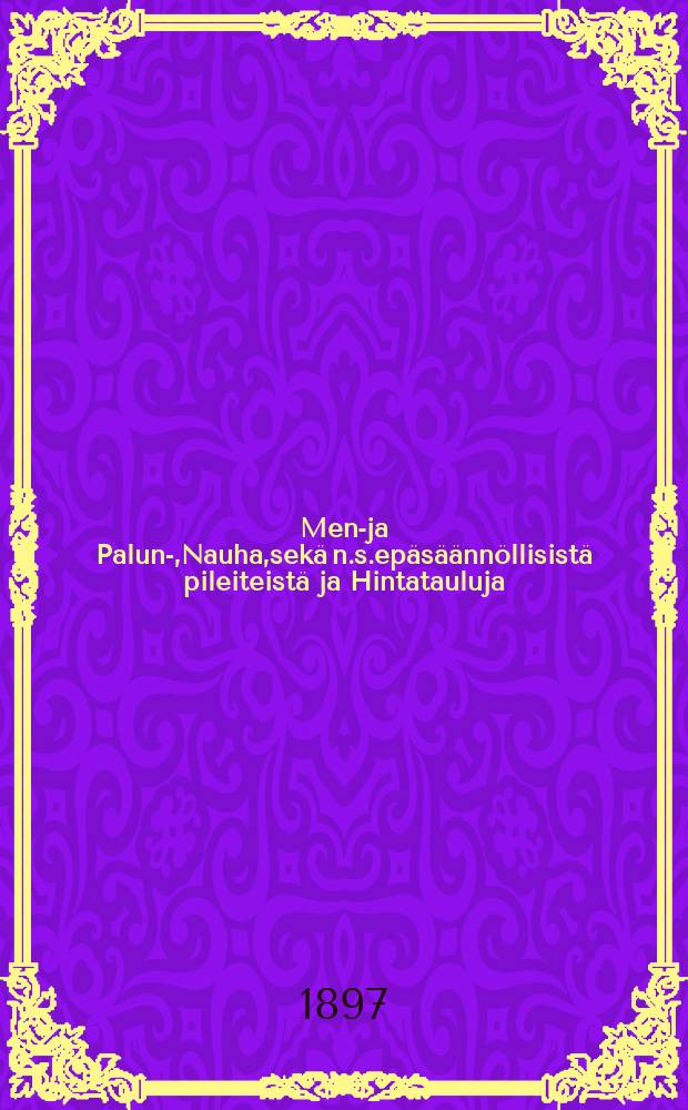 Meno- ja Palun-,Nauha,sek&auml; n.s.ep&auml;s&auml;&auml;nn&ouml;llisist&auml; pileiteist&auml; ja Hintatauluja : Suomen valtiorautateille V/1897