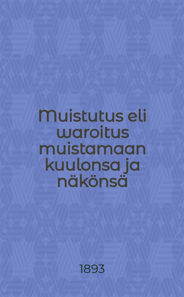 Muistutus eli waroitus muistamaan kuulonsa ja näkönsä