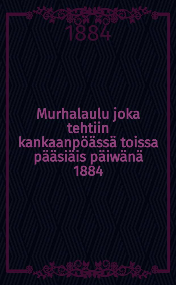 Murhalaulu joka tehtiin kankaanpöässä toissa pääsiäis päiwänä 1884