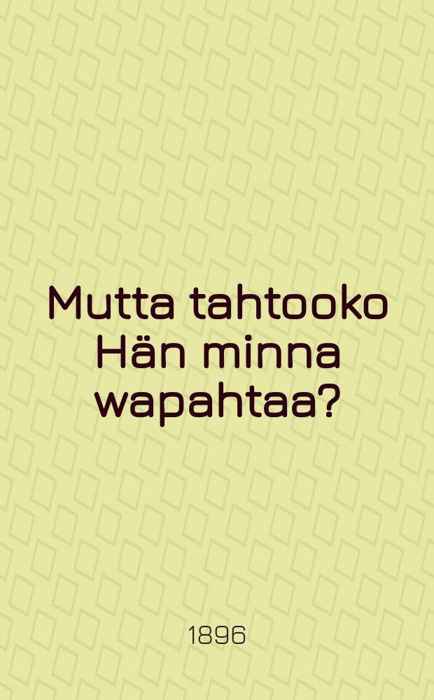 Mutta tahtooko Hän minna wapahtaa?