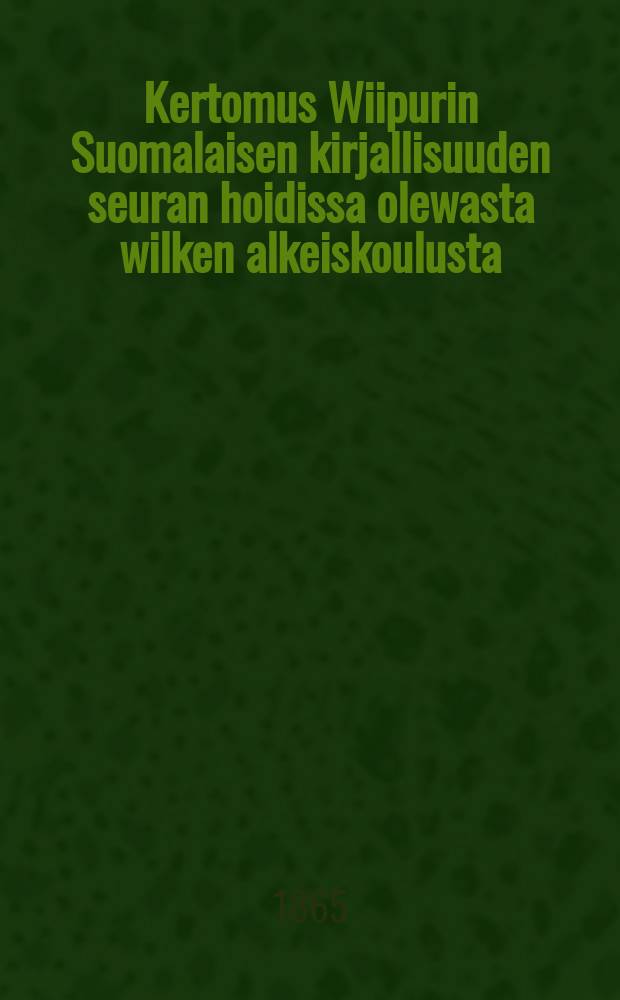 Kertomus Wiipurin Suomalaisen kirjallisuuden seuran hoidissa olewasta wilken alkeiskoulusta
