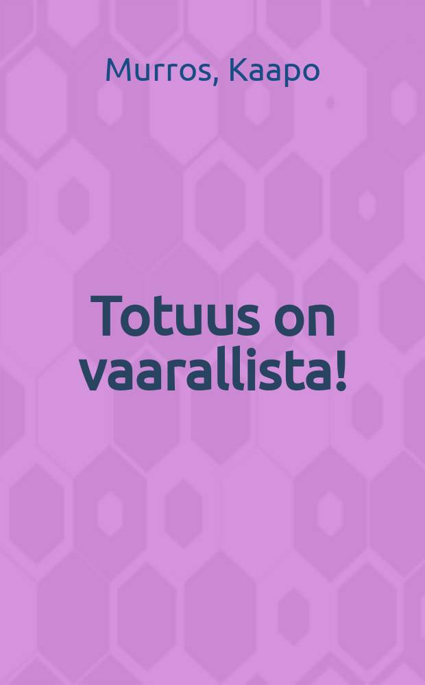 Totuus on vaarallista!