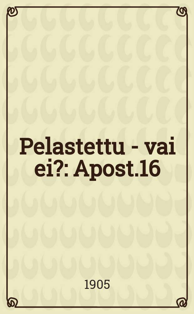 Pelastettu - vai ei? : Apost.16:30