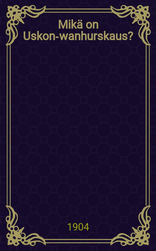 Mik&auml; on Uskon-wanhurskaus? : Raamatullinen tutkimus nyky-ajalle